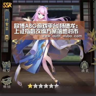欧博ABG游戏平台|杨德龙:上证指数改编方案落地对市场影响正面(图2) 欧博